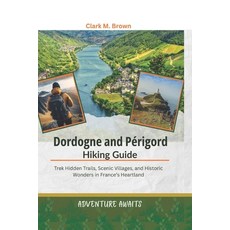 (英文書)Dordogne & Périgord Hiking Guide： Trek Hidden Trails Scenic Villages and Histo... 平裝版, 獨立出版, 英文
