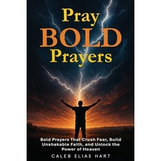 (영문도서)Pray Bold Prayers: Bold Prayers That Crush Fear Build Unshakable Faith and Unl... Paperback, Lsanders Publishing, English, 9781968110055