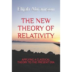 (영문도서)The New Theory of Relativity: Applying a Classical Theory to the Present Era Paperback, Independently Published, English, 9798284703830