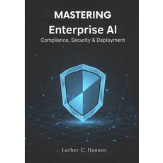 (英文圖書)Mastering Enterprise AI: Compliance Security & Deployment 平裝版, Independently Published, 英文