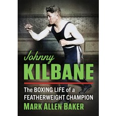 (영문도서) Johnny Kilbane: The Boxing Life of a Featherweight Champion Paperback, McFarland & Company, English, 9781476693989