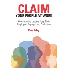 (영문도서) CLAIM Your People at Work: How Inclusive Leaders Keep Their Employees Engaged and Productive Paperback, Little Big Publishing, English, 9798987724101