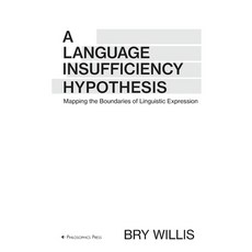 (영문도서)A Language Insufficiency Hypothesis: Mapping the Boundaries of Linguistic Expres... Paperback, Philosophics Press, English, 9780971086944