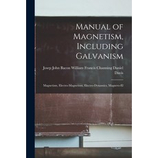 (영문도서) Manual of Magnetism Including Galvanism: Magnetism Electro-magnetism Electro-dynamics Mag... Paperback, Legare Street Press, English, 9781018933924