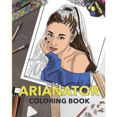 Arianator Coloring book: Ariana Grande Fans Coloring Book for Fans Kids Teens And Adults Paperback, Independently Published, English, 9798694624497