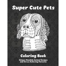 Super Cute Pets - Coloring Book - Unique Mandala Animal Designs and Stress Relieving Patterns Paperback, Independently Published