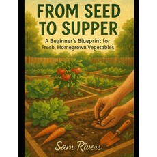 (영문도서)From Seed to Supper: A Beginner's Blueprint for Fresh Homegrown Vegetables Paperback, Independently Published, English, 9798287672157