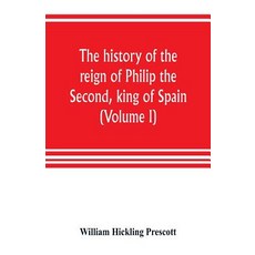 (영문도서) The history of the reign of Philip the Second king of Spain (Volume I) Paperback, Alpha Edition, English, 9789353804107