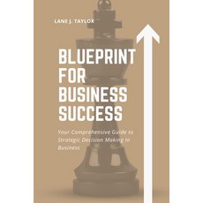 (영문도서) Blueprint for Business Success: Your Comprehensive Guide to Strategic Decision Making In Busi... Paperback, Independently Published, English, 9798877856790