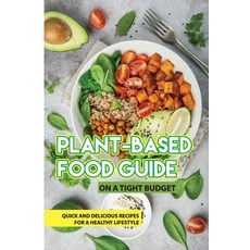 Plant-Based Food Guide On A Tight Budget: Quick And Delicious Recipes For A Healthy Lifestyle: Plant... Paperback, Independently Published, English, 9798599455554
