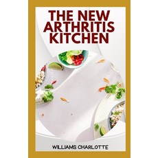 (영문도서) The New Arthritis Kitchen: Delicious and Nutritious Recipes for Managing Arthritis Symptoms Paperback, Independently Published, English, 9798387947995