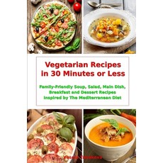(영문도서)Vegetarian Recipes in 30 Minutes or Less: Family-Friendly Soup Salad Main Dish... Paperback, Independently Published, English, 9781520900957