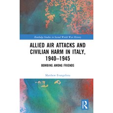 (영문도서)Allied Air Attacks and Civilian Harm in Italy 1940-1945: Bombing among Friends Hardcover, Routledge, English, 9781032325965