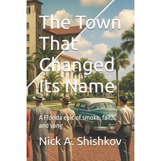 (영문도서)The Town That Changed Its Name: A Florida epic of smoke faith and song Paperback, Independently Published, English, 9798271178177