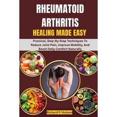 (영문도서)Rheumatoid Arthritis Healing Made Easy: Practical Step-By-Step Techniques To Re... Paperback, Independently Published, English, 9798262802012