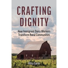(영문도서)Crafting Dignity: How Immigrant Dairy Workers Transform Rural Communities Paperback, University Press of Kansas, English, 9780700640898