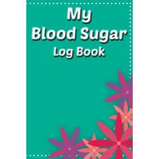 (영문도서) My Blood Sugar Log Book: Your 6x9 Blood Glucose Monitoring Tracking System Paperback, Independently Published, English, 9781790438266