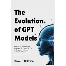 (영문도서)The Evolution of GPT Models: How GPT-5 Builds on the Legacy of GPT-3 and GPT-4 t... Paperback, Independently Published, English, 9798298910217