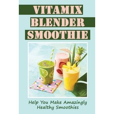 (영문도서) Vitamix Blender Smoothie: Help You Make Amazingly Healthy Smoothies Paperback, Independently Published, English, 9798417991745