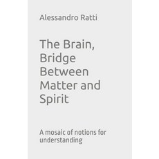 (영문도서) The Brain Bridge Between Matter and Spirit: A mosaic of notions for understanding Paperback, Independently Published, English, 9798302763105
