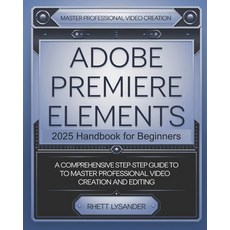 (영문도서) Adobe Premiere Elements 2025 Handbook for Beginners: A Comprehensive Step-By-St... Paperback, Independently Published, English, 9798300504014