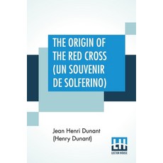 The Origin Of (Un Souvenir De Solferino): Translated From The French By Mrs. David H. ... Paperback, Lector House, English, 9789390058365