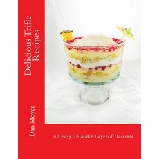 Delicious Trifle Recipes: 42 Easy To Make Layered Desserts Paperback, Createspace Independent Pub..., English, 9781981897049