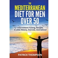 (영문도서) The Mediterranean Diet For Men Over 50: Intermittent Fasting Recipes A Little History Exer... Paperback, Patrick Thompson, English, 9781527299931