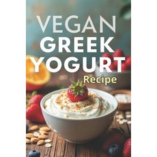 (영문도서)Vegan Greek Yogurt Recipe: A complete guide to making thick and healthy vegan yo... Paperback, Independently Published, English, 9798262511594