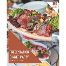365 Unique Presentation Dinner Party Recipes: Presentation Dinner Party Cookbook - Your Best Friend ... Paperback, Independently Published