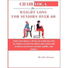 (영문도서) Chair Yoga for Weight Loss for Seniors Over 60: Chair Yoga Mastery: 28 days of weight loss wi... Paperback, Independently Published, English, 9798880095889