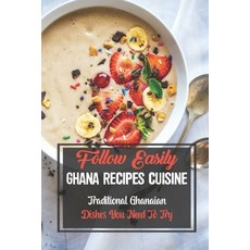 (영문도서) Follow Easily Ghana Recipes Cuisine: Traditional Ghanaian Dishes You Need To Try: Cheap Ghana... Paperback, Independently Published, English, 9798464757981