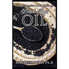 Comprehensive Book Guide to BLACK SEED OIL: All round benefits of Black Cumin Oil Alternative Heali... Paperback, Independently Published