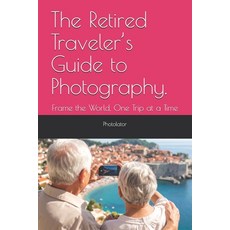 (英文圖書)The Retired Traveler's Guide to Photography.: Frame the World One Trip at a Time 平裝版, Independently Published, 英文