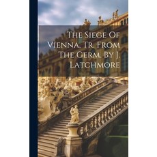 (영문도서) The Siege Of Vienna Tr. From The Germ. By J. Latchmore Hardcover, Legare Street Press, English, 9781020168390