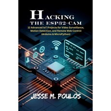 (영문도서)Hacking the Esp32-CAM: 12 Advanced IoT Projects for Video Surveillance Motion D... Paperback, Independently Published, English, 9798269787480