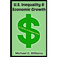 U.S. Inequality & Economic Growth: A Call for a Deeper Dive Paperback, Independently Published, English, 9798557755979