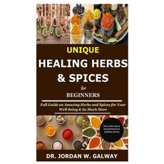 Unique Healing Herbs & Spices for Beginners: Full Guide on Amazing Herbs and Spices for Your Well-be... Paperback, Independently Published