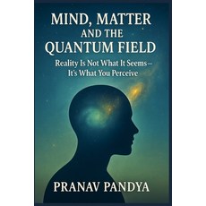 (영문도서)Mind Matter and the Quantum Field: Reality Is Not What It Seems- It's What You... Paperback, Independently Published, English, 9798291381359