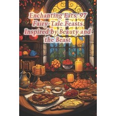 (영문도서) Enchanting Eats: 97 Fairy-Tale Feasts Inspired by Beauty and the Beast Paperback, Independently Published, English, 9798874354565