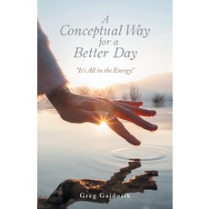 (영문도서)A Conceptual Way for a Better Day: "It's All in the Energy" Paperback, iUniverse, English, 9781663272485