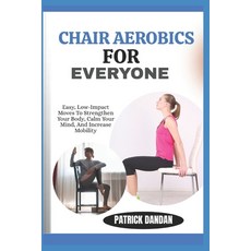 (영문도서)Chair Aerobics for Everyone: Easy Low-Impact Moves To Strengthen Your Body Cal... Paperback, Independently Published, English, 9798269958675