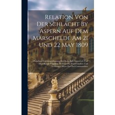 (영문도서) Relation Von Der Schlacht By Aspern Auf Dem Marschelde Am 21 Und 22 May 1809: Zwischen Den Ge... Hardcover, Legare Street Press, English, 9781020433641