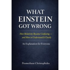 (영문도서)What Einstein Got Wrong: How Relativity Became Confusing - and How to Understand... Paperback, Independently Published, English, 9798247337621