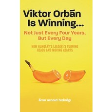 (영문도서)Viktor Orbán Is Winning...: Not Just Every Four Years But Every Day. How Hungar... Paperback, Foundation for a Civic Hungary, English, 9789638918758