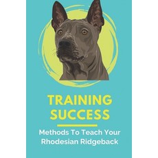 (영문도서) Training Success: Methods To Teach Your Rhodesian Ridgeback: Basic Dog Training Guide For Rho... Paperback, Independently Published, English, 9798451481486