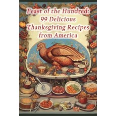 (영문도서) Feast of the Hundred: 99 Delicious Thanksgiving Recipes from America Paperback, Independently Published, English, 9798859487240