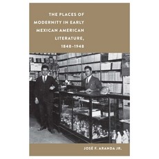 (영문도서) The Places of Modernity in Early Mexican American Literature 1848-1948 Hardcover, University of Nebraska Press, English, 9781496224132