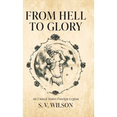 (영문도서) From Hell to Glory: An United States Foreign Legion Hardcover, Palmetto Publishing, English, 9798822947009
