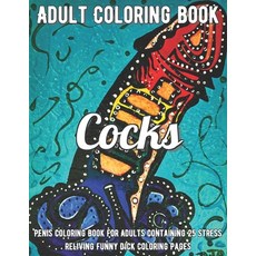 Cocks Coloring Book: Penis Coloring Book For Adults Containing 25 Stress Reliving Funny Dick Colorin... Paperback, Independently Published, English, 9798696023663